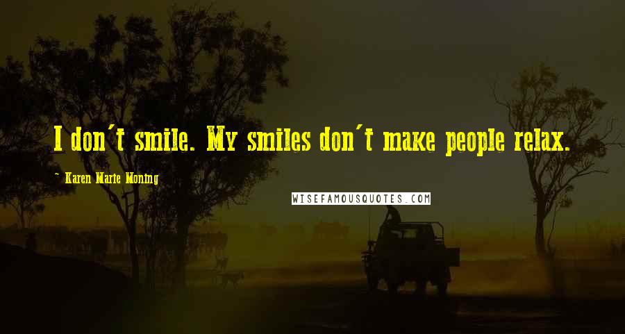 Karen Marie Moning Quotes: I don't smile. My smiles don't make people relax.
