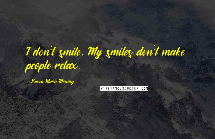 Karen Marie Moning Quotes: I don't smile. My smiles don't make people relax.