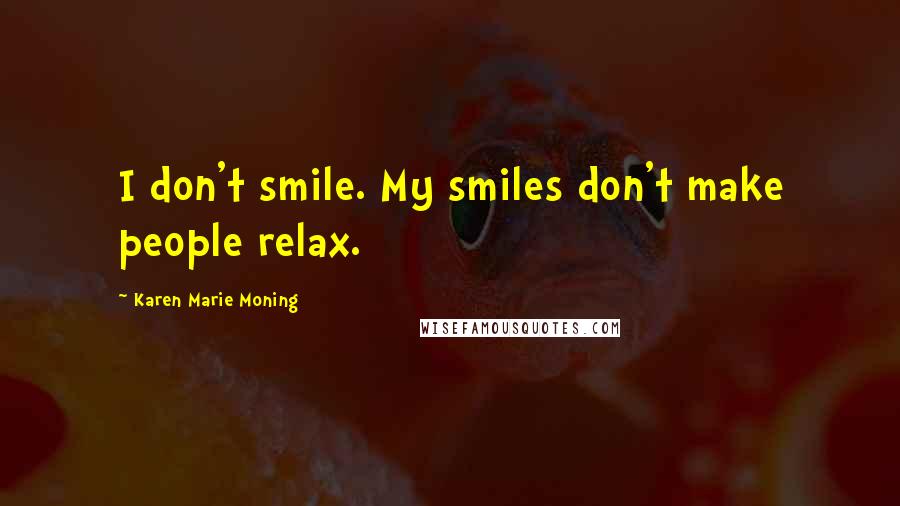 Karen Marie Moning Quotes: I don't smile. My smiles don't make people relax.