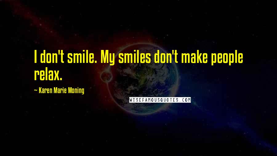 Karen Marie Moning Quotes: I don't smile. My smiles don't make people relax.