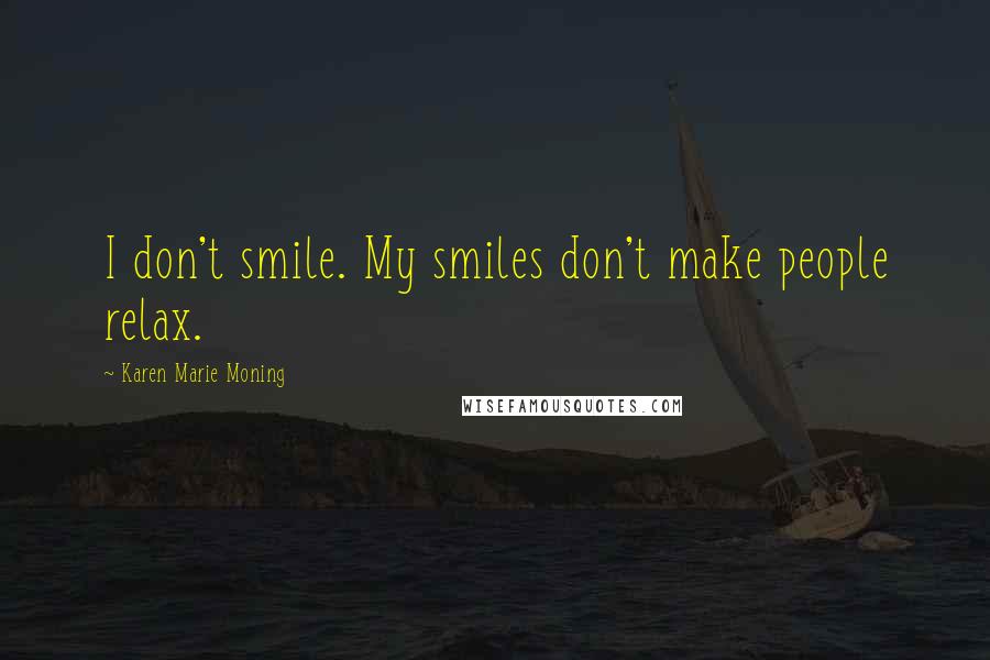 Karen Marie Moning Quotes: I don't smile. My smiles don't make people relax.