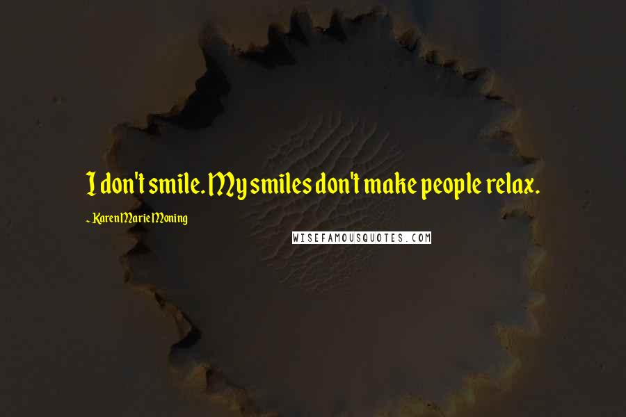 Karen Marie Moning Quotes: I don't smile. My smiles don't make people relax.