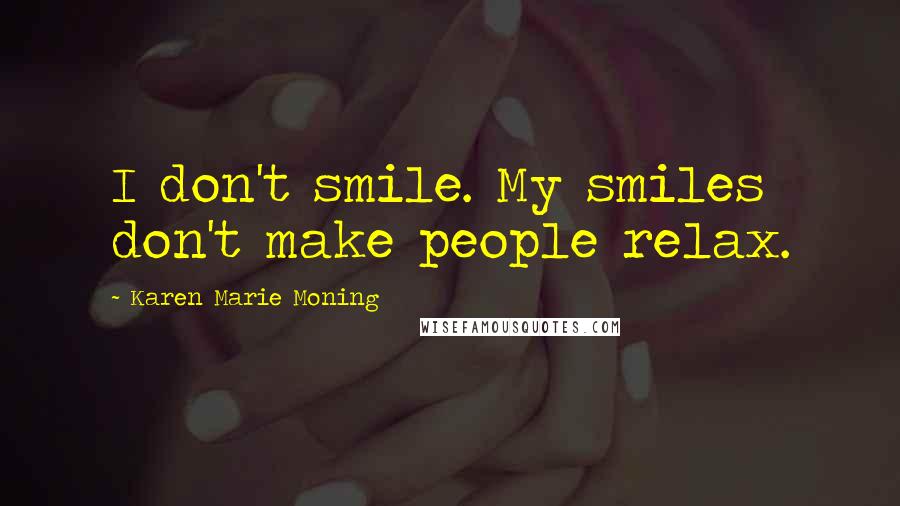 Karen Marie Moning Quotes: I don't smile. My smiles don't make people relax.