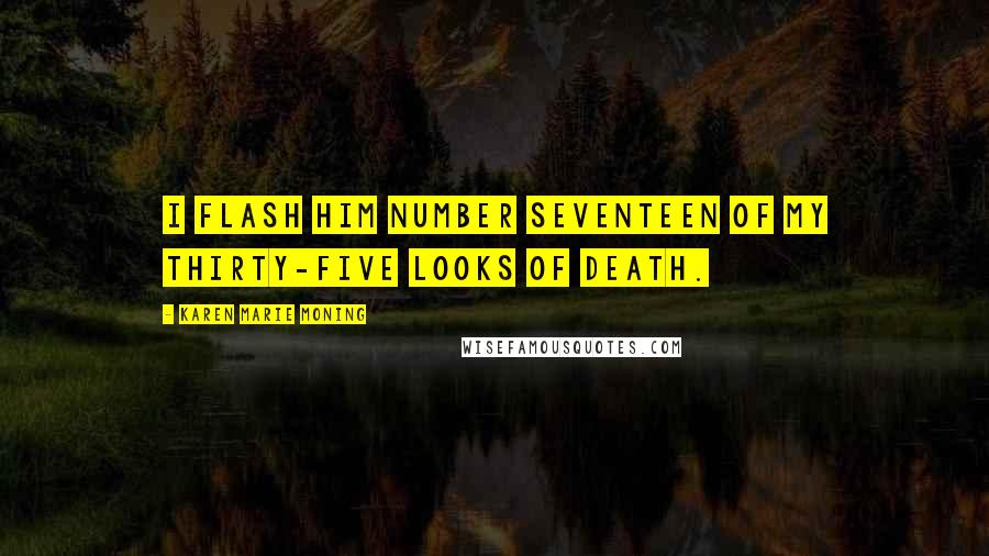 Karen Marie Moning Quotes: I flash him number seventeen of my thirty-five Looks of Death.