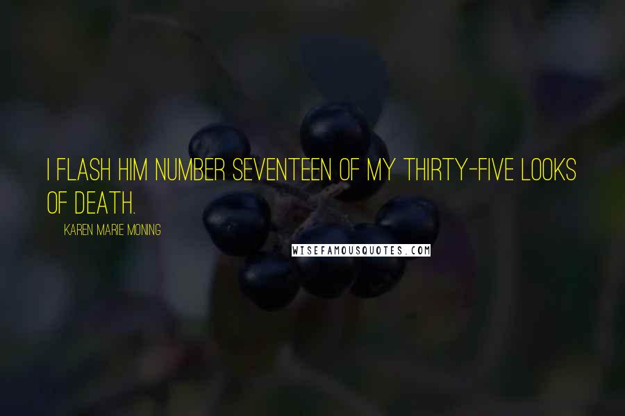 Karen Marie Moning Quotes: I flash him number seventeen of my thirty-five Looks of Death.