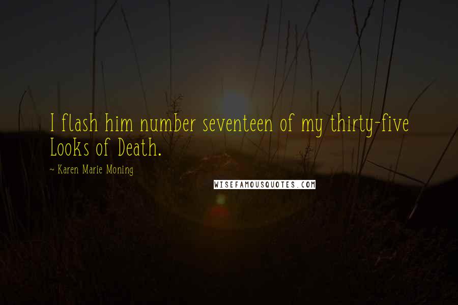 Karen Marie Moning Quotes: I flash him number seventeen of my thirty-five Looks of Death.