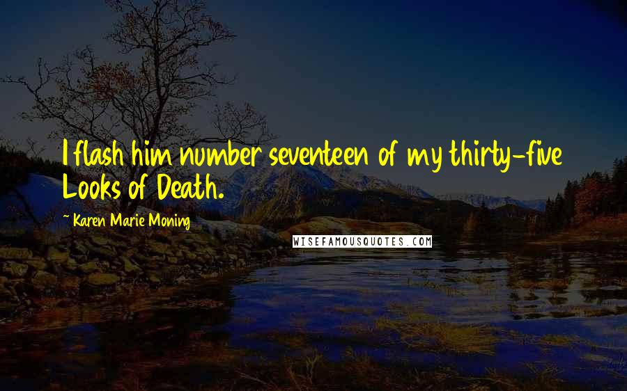 Karen Marie Moning Quotes: I flash him number seventeen of my thirty-five Looks of Death.