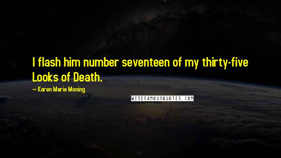 Karen Marie Moning Quotes: I flash him number seventeen of my thirty-five Looks of Death.
