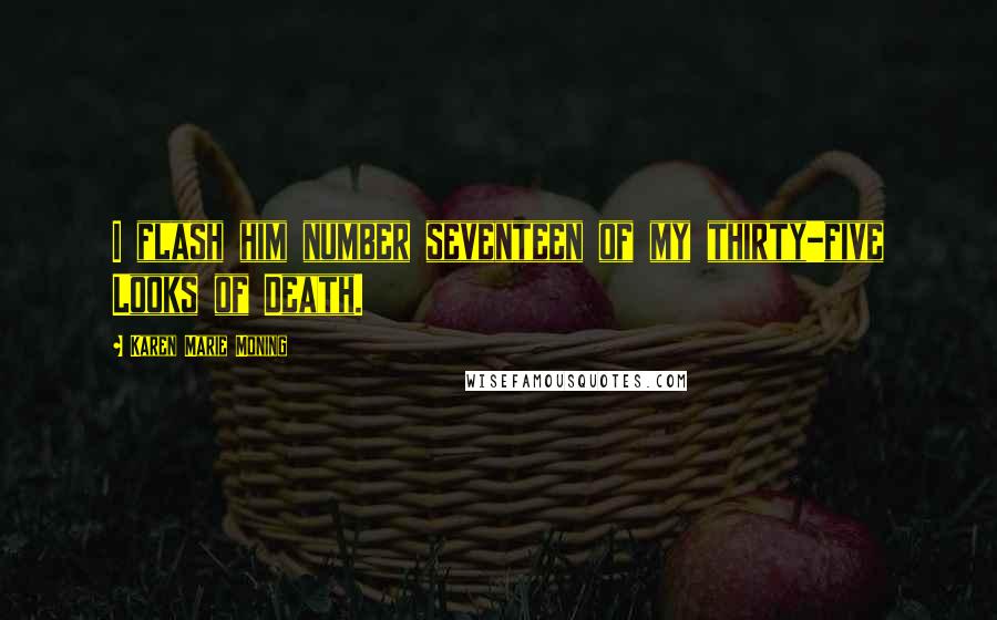 Karen Marie Moning Quotes: I flash him number seventeen of my thirty-five Looks of Death.