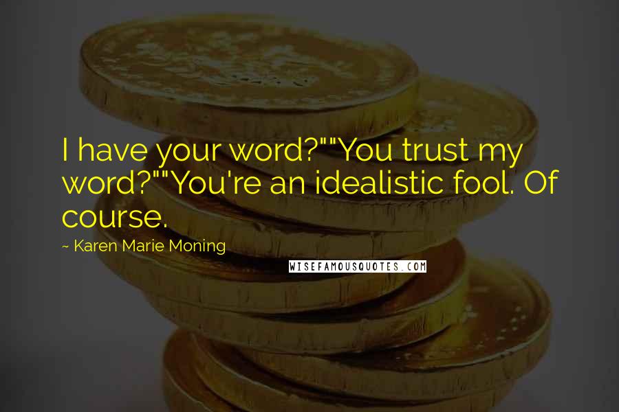 Karen Marie Moning Quotes: I have your word?""You trust my word?""You're an idealistic fool. Of course.