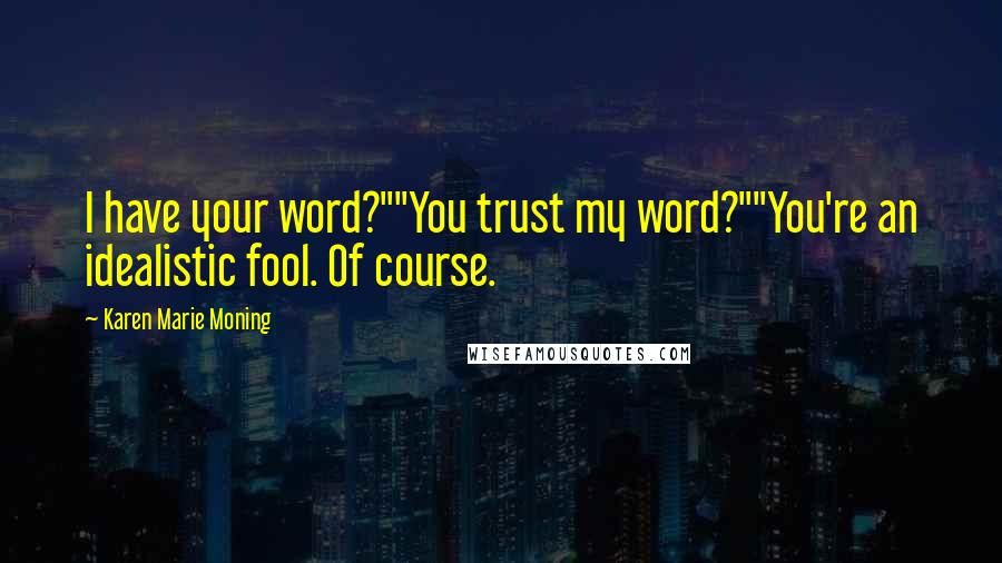 Karen Marie Moning Quotes: I have your word?""You trust my word?""You're an idealistic fool. Of course.