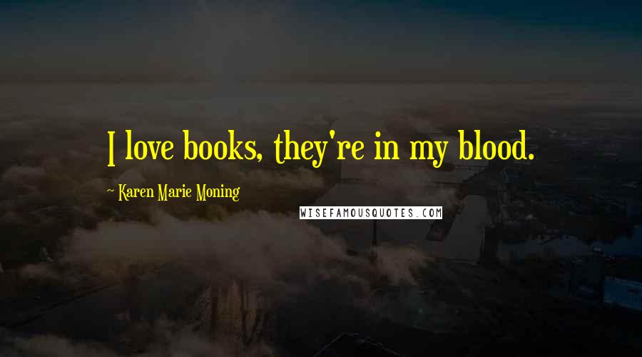 Karen Marie Moning Quotes: I love books, they're in my blood.