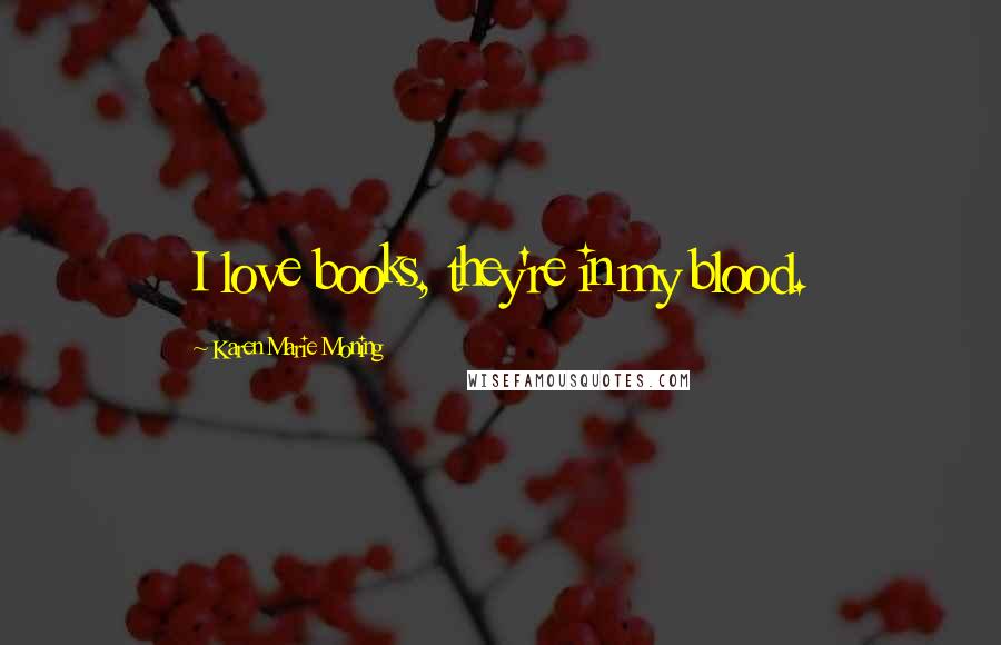 Karen Marie Moning Quotes: I love books, they're in my blood.