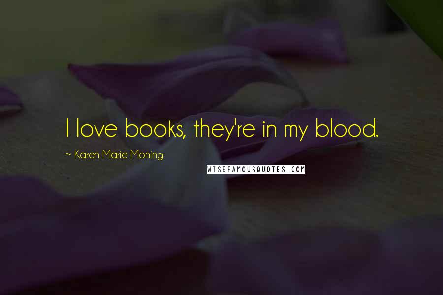 Karen Marie Moning Quotes: I love books, they're in my blood.