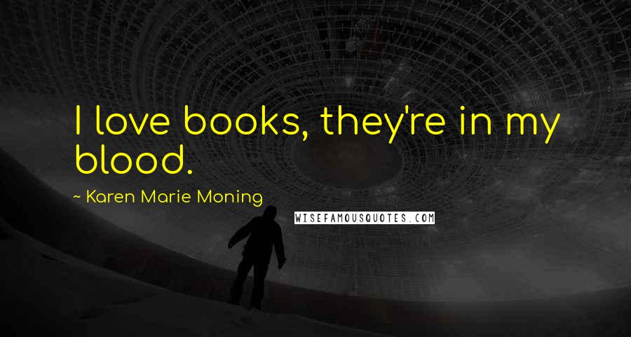 Karen Marie Moning Quotes: I love books, they're in my blood.