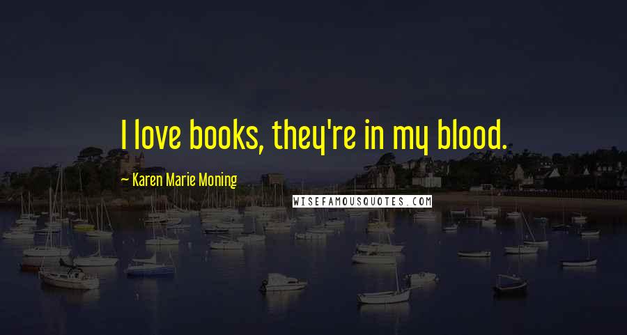 Karen Marie Moning Quotes: I love books, they're in my blood.