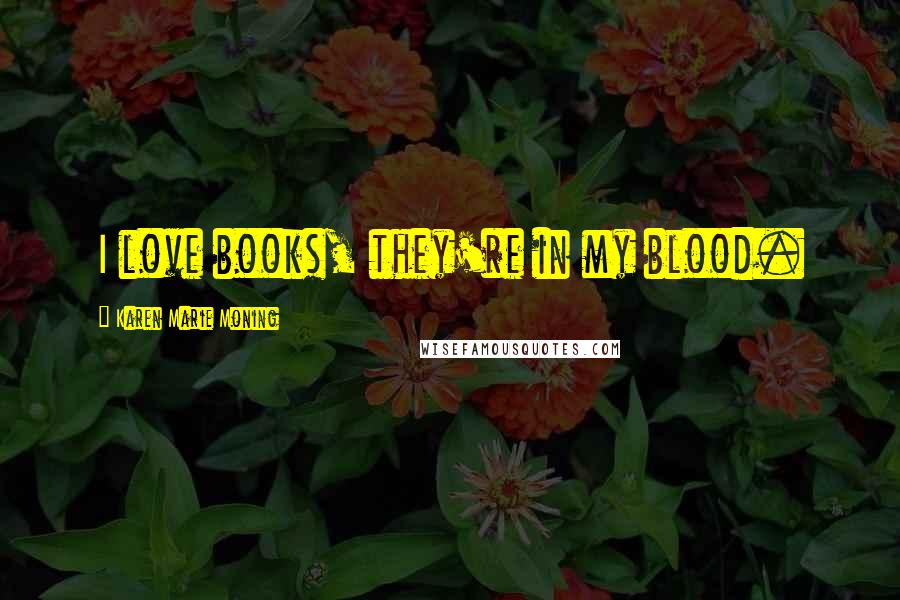 Karen Marie Moning Quotes: I love books, they're in my blood.