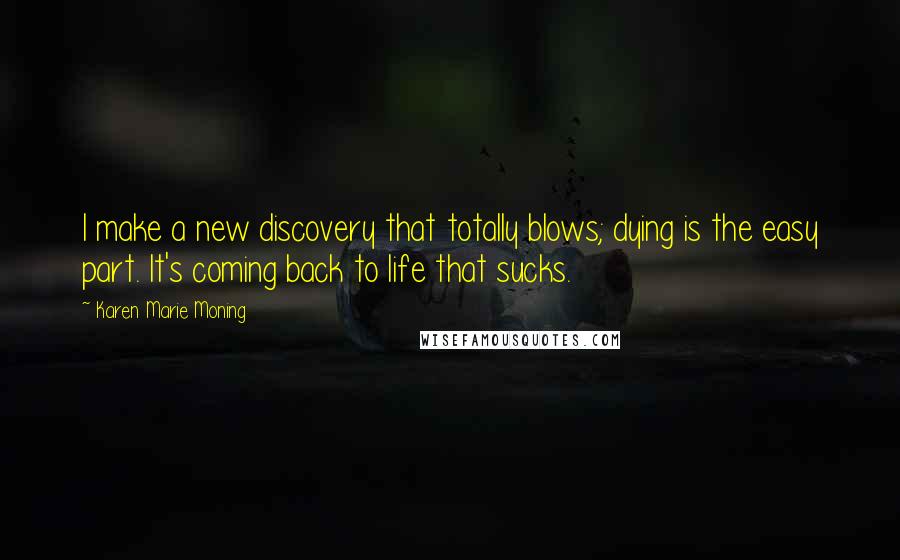 Karen Marie Moning Quotes: I make a new discovery that totally blows; dying is the easy part. It's coming back to life that sucks.