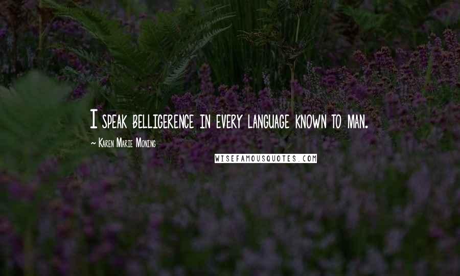 Karen Marie Moning Quotes: I speak belligerence in every language known to man.