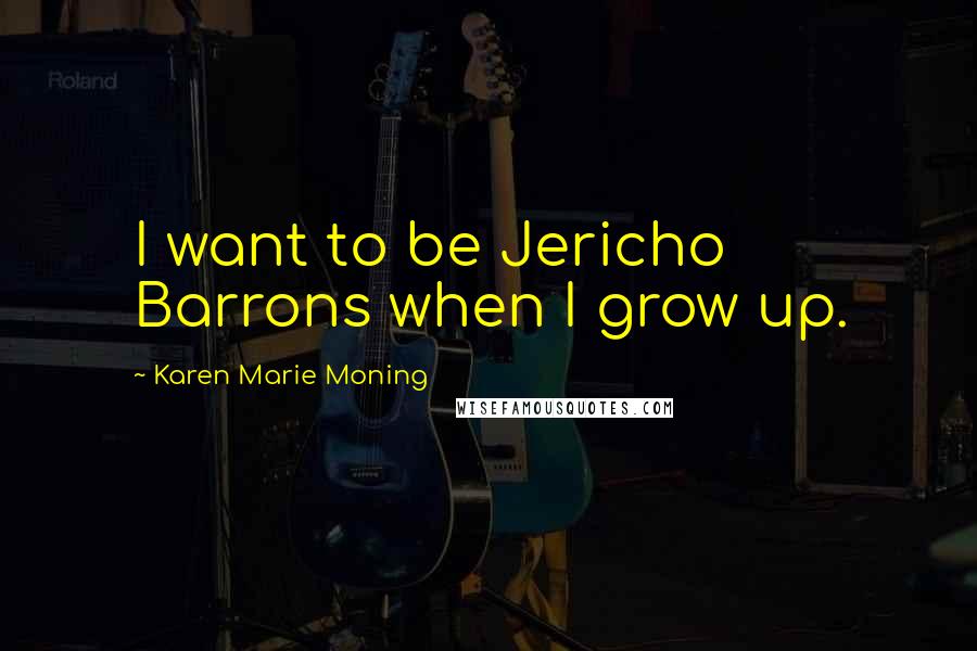 Karen Marie Moning Quotes: I want to be Jericho Barrons when I grow up.