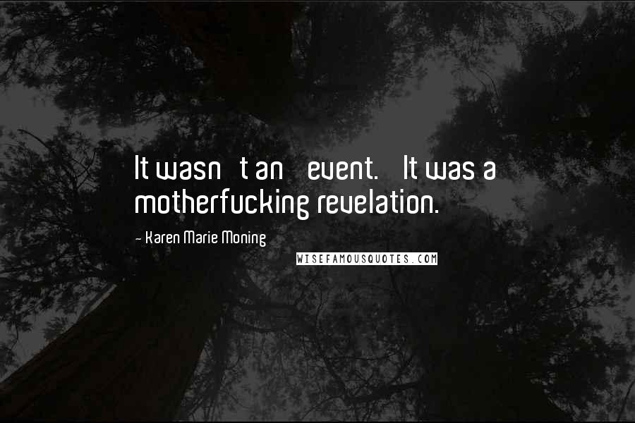 Karen Marie Moning Quotes: It wasn't an 'event.' It was a motherfucking revelation.