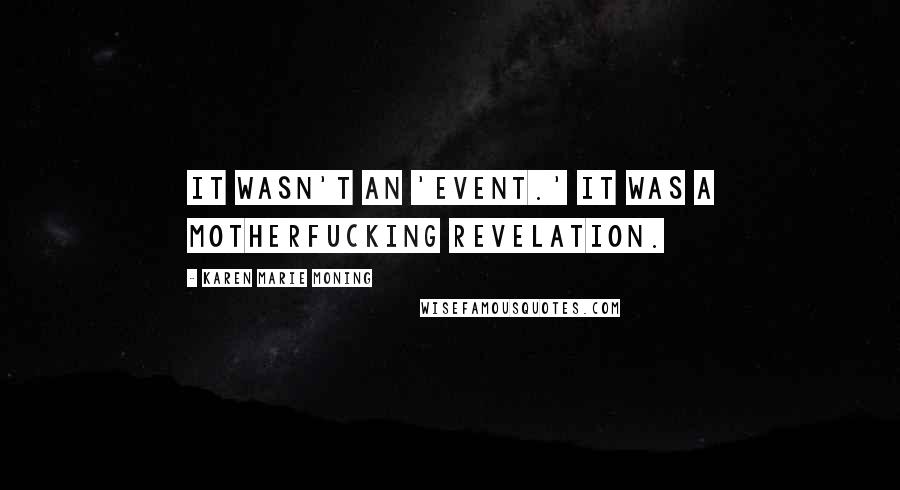 Karen Marie Moning Quotes: It wasn't an 'event.' It was a motherfucking revelation.