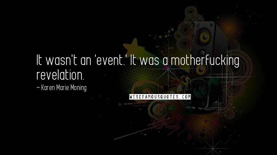 Karen Marie Moning Quotes: It wasn't an 'event.' It was a motherfucking revelation.