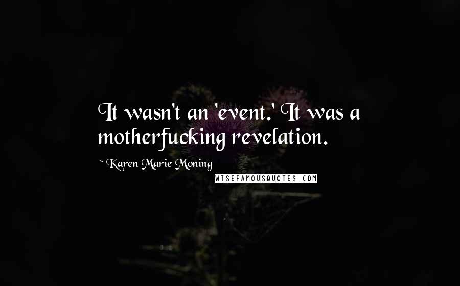 Karen Marie Moning Quotes: It wasn't an 'event.' It was a motherfucking revelation.