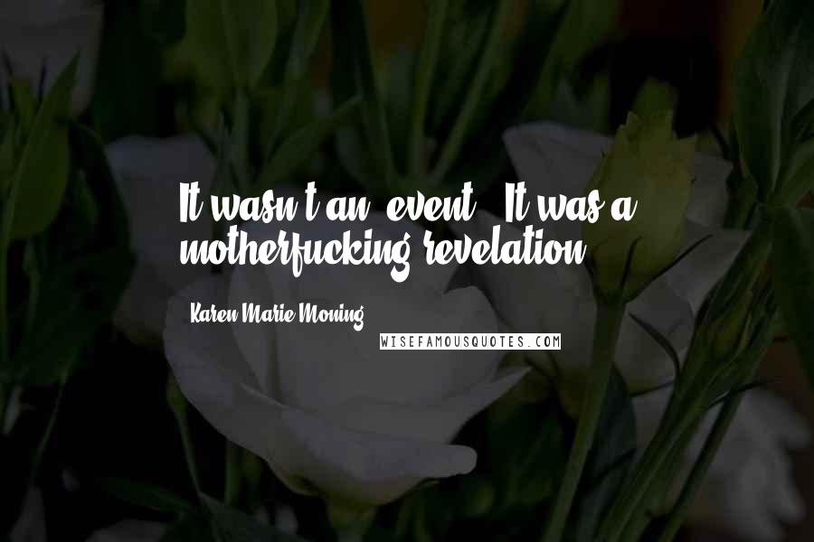 Karen Marie Moning Quotes: It wasn't an 'event.' It was a motherfucking revelation.