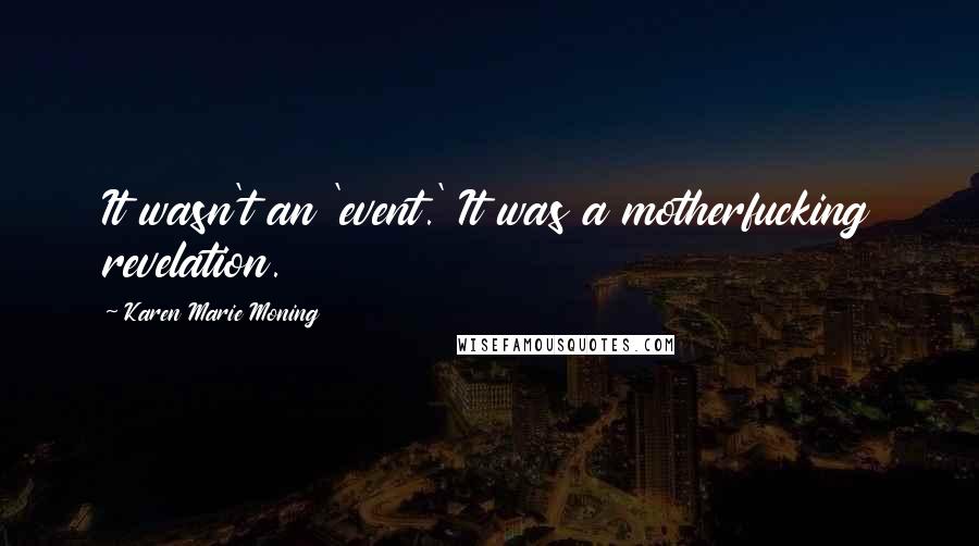 Karen Marie Moning Quotes: It wasn't an 'event.' It was a motherfucking revelation.