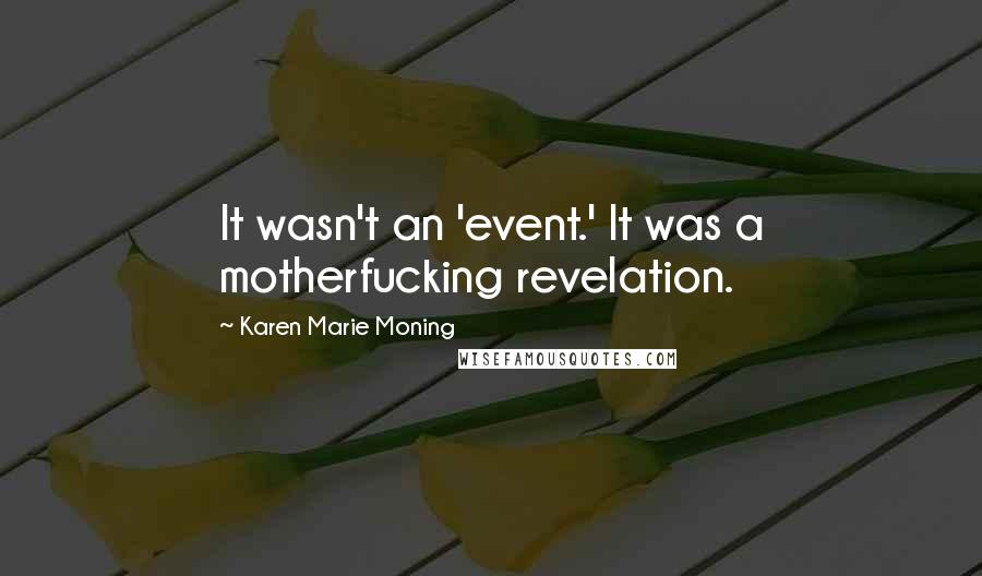 Karen Marie Moning Quotes: It wasn't an 'event.' It was a motherfucking revelation.