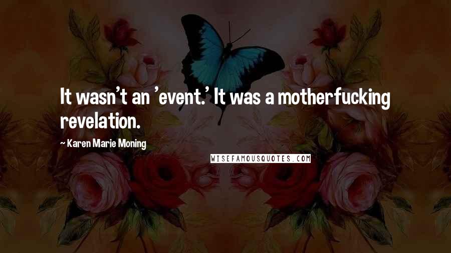 Karen Marie Moning Quotes: It wasn't an 'event.' It was a motherfucking revelation.