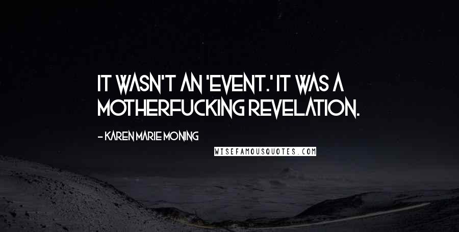 Karen Marie Moning Quotes: It wasn't an 'event.' It was a motherfucking revelation.