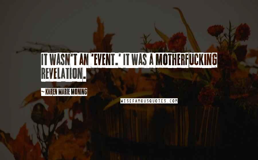 Karen Marie Moning Quotes: It wasn't an 'event.' It was a motherfucking revelation.