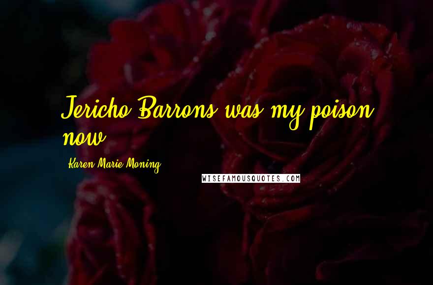 Karen Marie Moning Quotes: Jericho Barrons was my poison now.