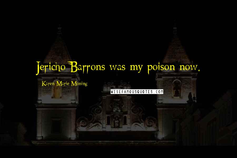 Karen Marie Moning Quotes: Jericho Barrons was my poison now.