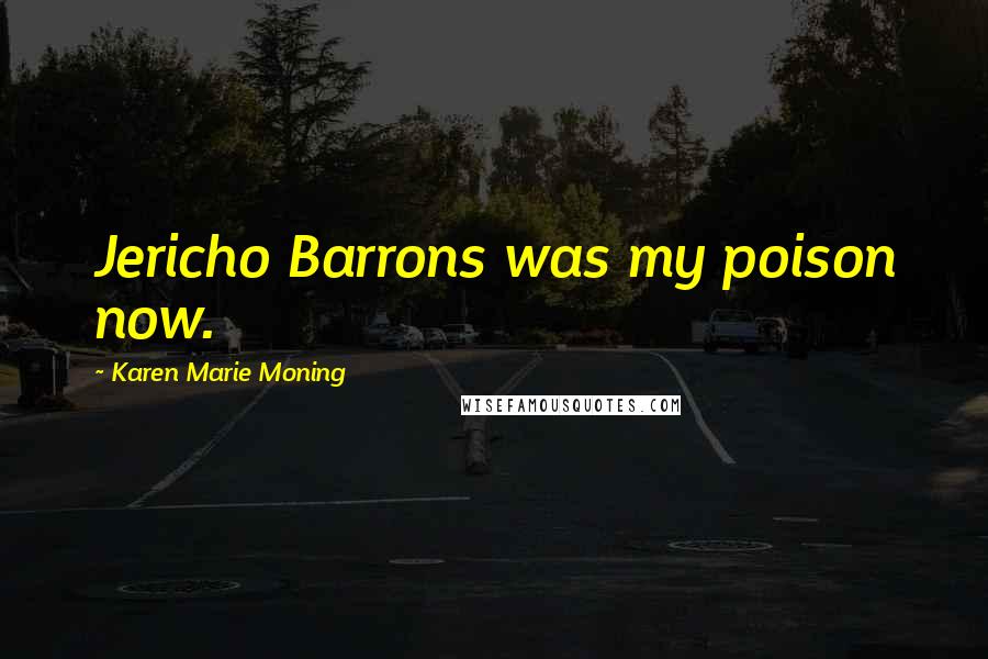 Karen Marie Moning Quotes: Jericho Barrons was my poison now.