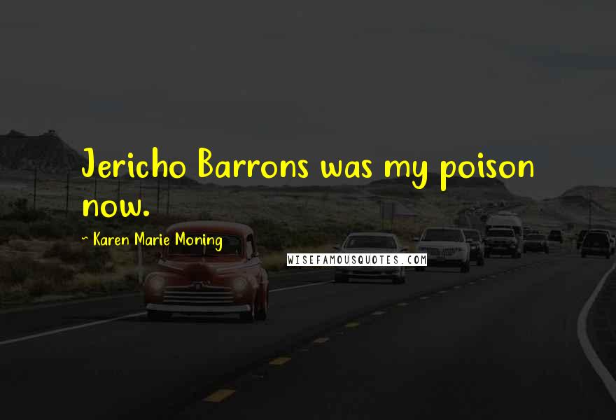 Karen Marie Moning Quotes: Jericho Barrons was my poison now.