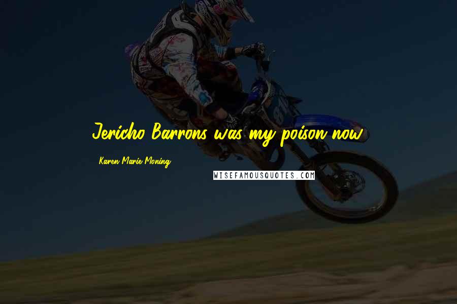 Karen Marie Moning Quotes: Jericho Barrons was my poison now.