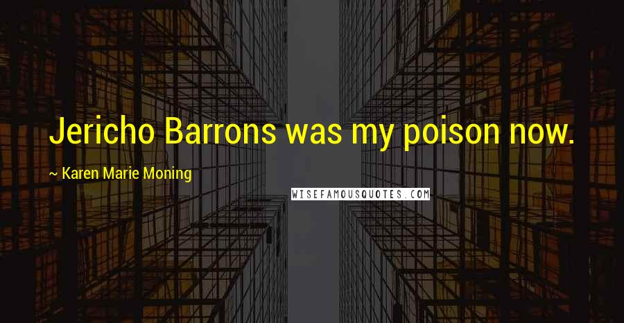 Karen Marie Moning Quotes: Jericho Barrons was my poison now.