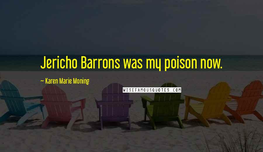 Karen Marie Moning Quotes: Jericho Barrons was my poison now.