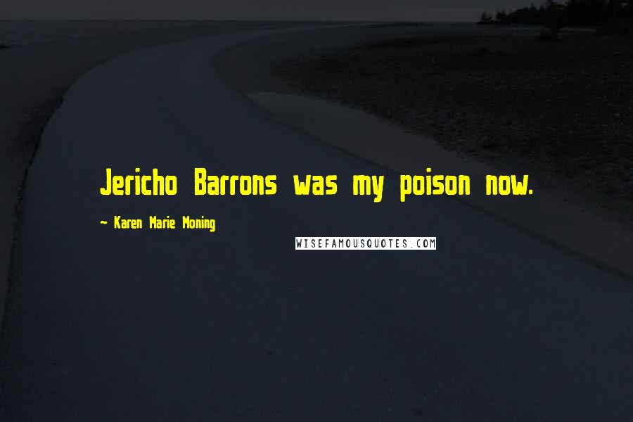 Karen Marie Moning Quotes: Jericho Barrons was my poison now.