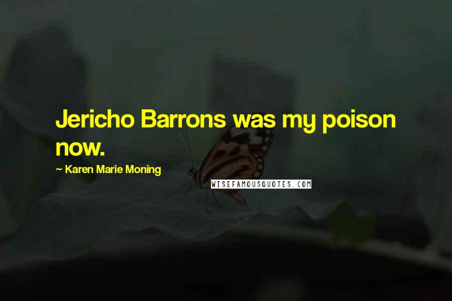 Karen Marie Moning Quotes: Jericho Barrons was my poison now.