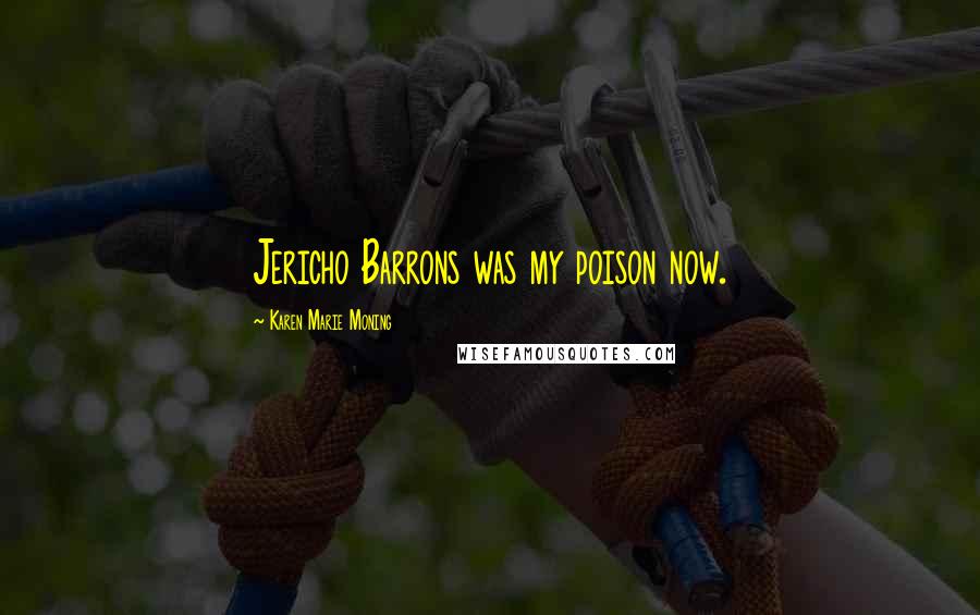 Karen Marie Moning Quotes: Jericho Barrons was my poison now.