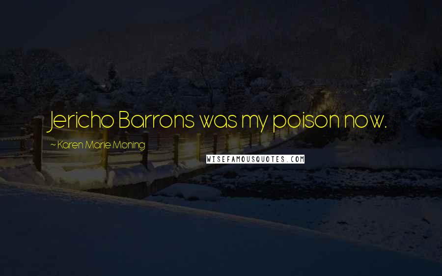 Karen Marie Moning Quotes: Jericho Barrons was my poison now.