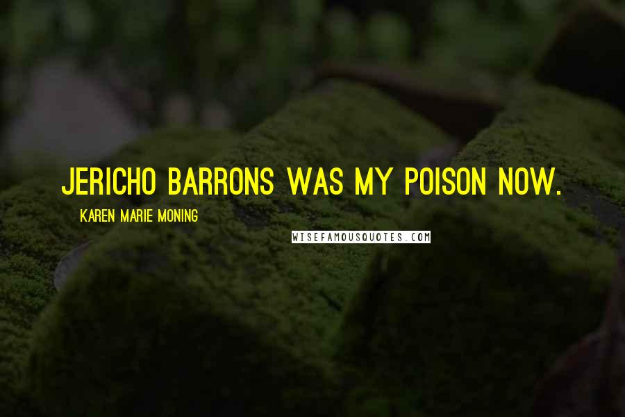 Karen Marie Moning Quotes: Jericho Barrons was my poison now.