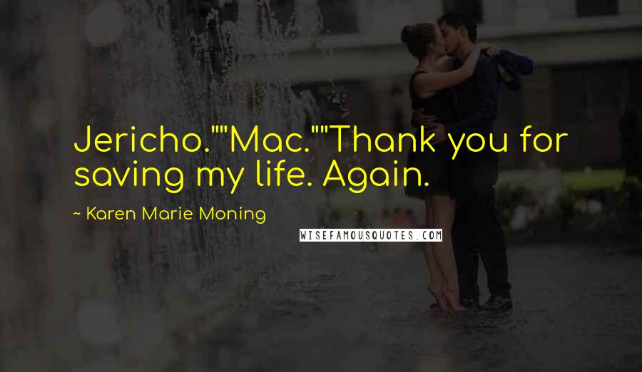 Karen Marie Moning Quotes: Jericho.""Mac.""Thank you for saving my life. Again.