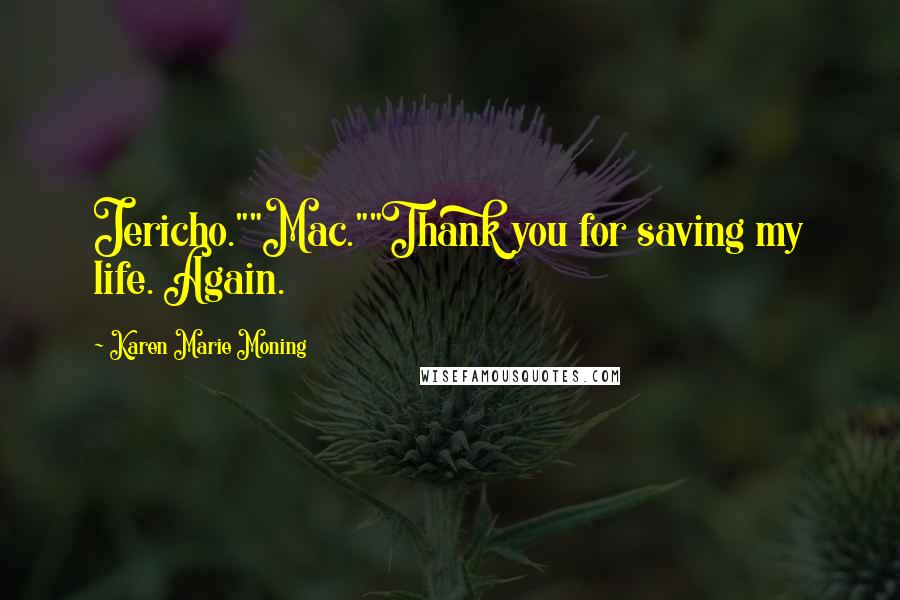 Karen Marie Moning Quotes: Jericho.""Mac.""Thank you for saving my life. Again.