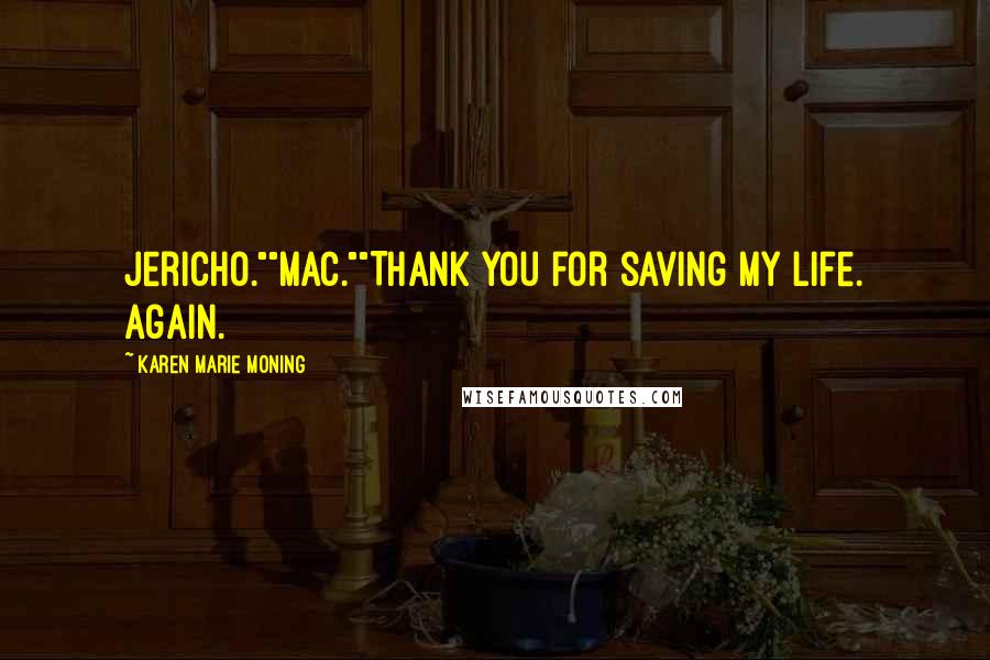 Karen Marie Moning Quotes: Jericho.""Mac.""Thank you for saving my life. Again.