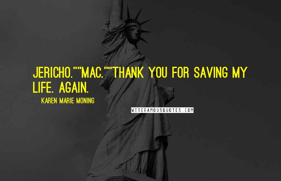 Karen Marie Moning Quotes: Jericho.""Mac.""Thank you for saving my life. Again.